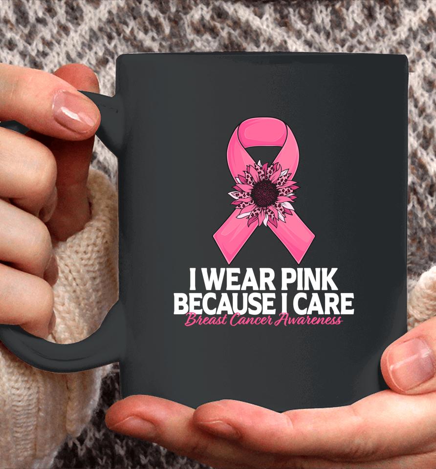 I Wear Pink Because I Care Sunflower Breast Cancer Awareness Coffee Mug