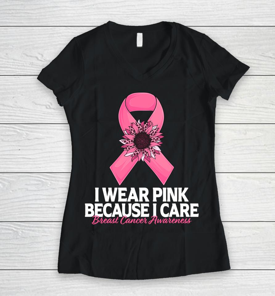 I Wear Pink Because I Care Sunflower Breast Cancer Awareness Women V-Neck T-Shirt