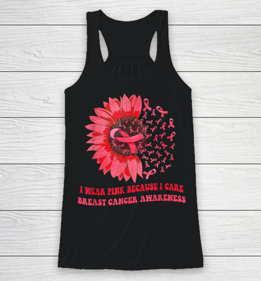 I Wear Pink Because I Care Sunflower Breast Cancer Awareness Racerback Tank