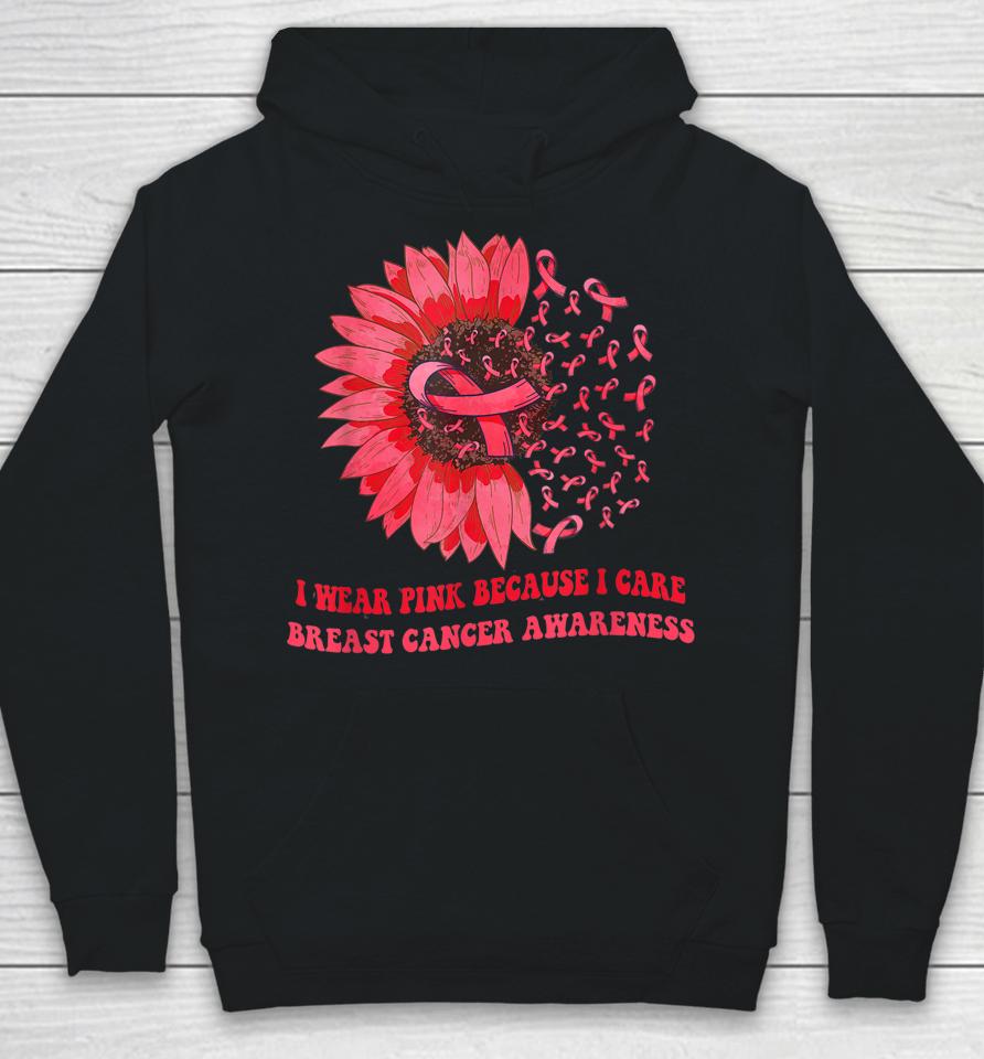 I Wear Pink Because I Care Sunflower Breast Cancer Awareness Hoodie