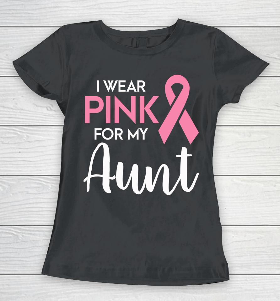 I Wear Pink For My Aunt Breast Cancer Awareness Survivor Women T-Shirt