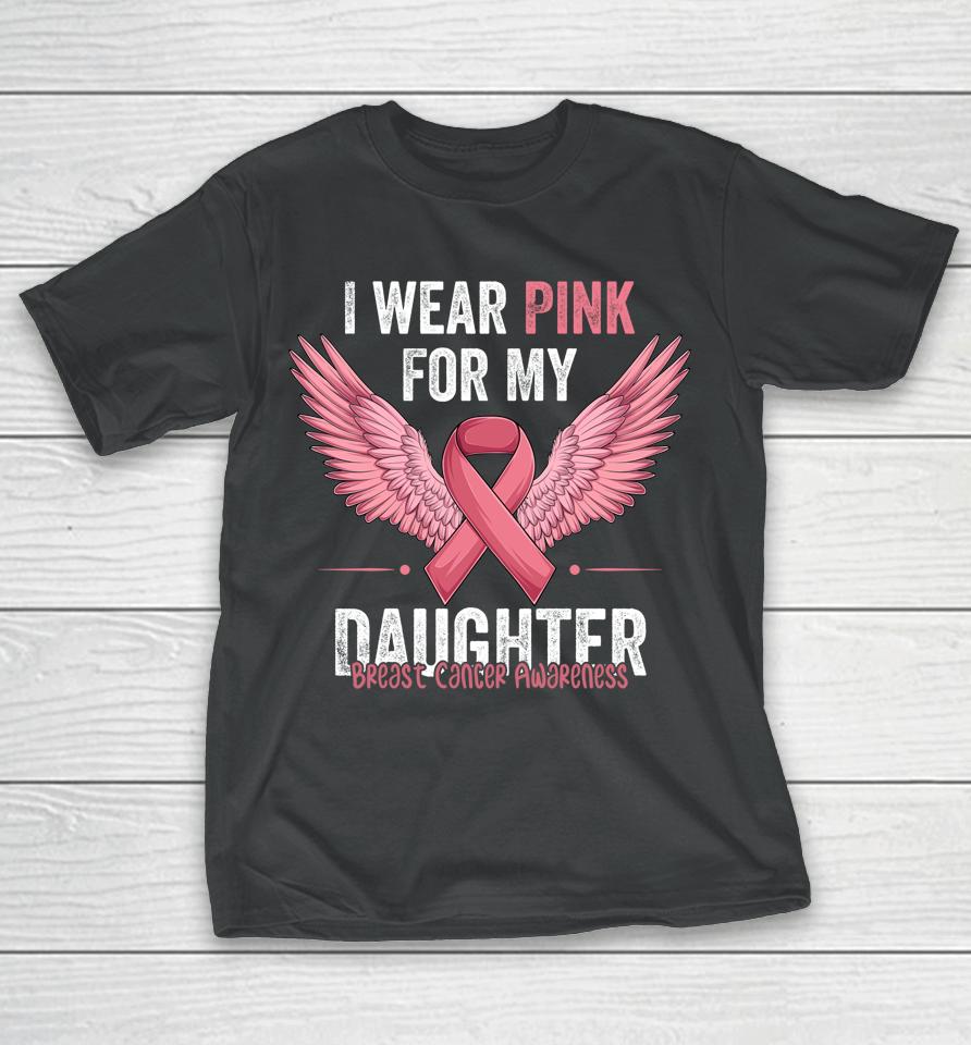 I Wear Pink For My Daughter Breast Cancer Awareness Ribbon T-Shirt
