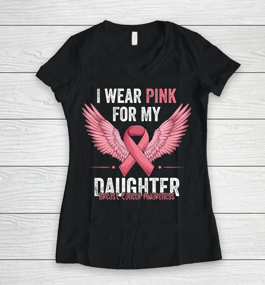 I Wear Pink For My Daughter Breast Cancer Awareness Ribbon Women V-Neck T-Shirt