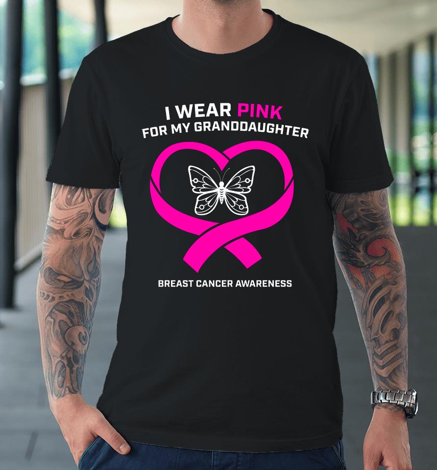 I Wear Pink For My Granddaughter Breast Cancer Awareness Premium T-Shirt