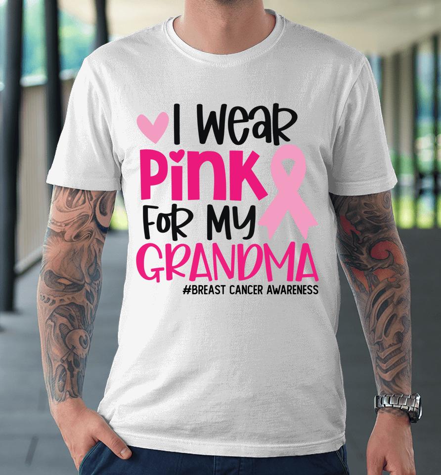 I Wear Pink For My Grandma Ribbon Breast Cancer Awareness Premium T-Shirt
