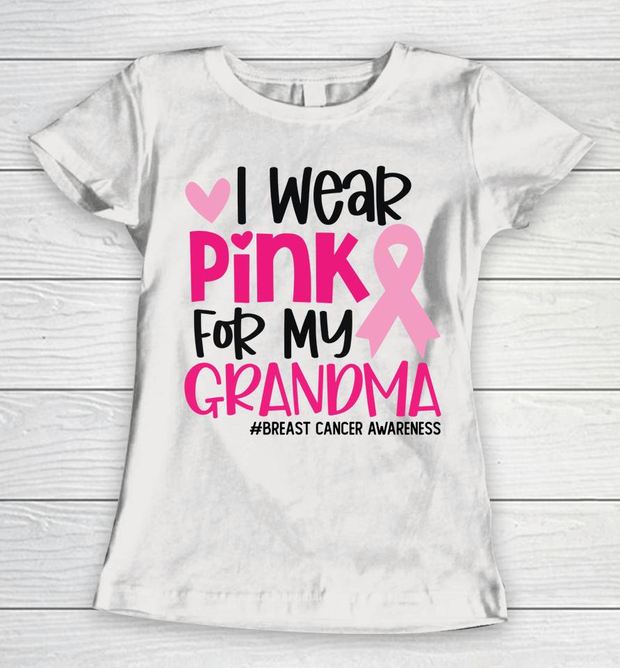 I Wear Pink For My Grandma Ribbon Breast Cancer Awareness Women T-Shirt