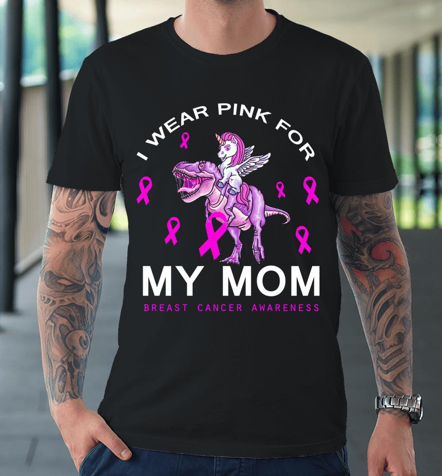 I Wear Pink For My Mom Breast Cancer Awareness Dinosaur Premium T-Shirt