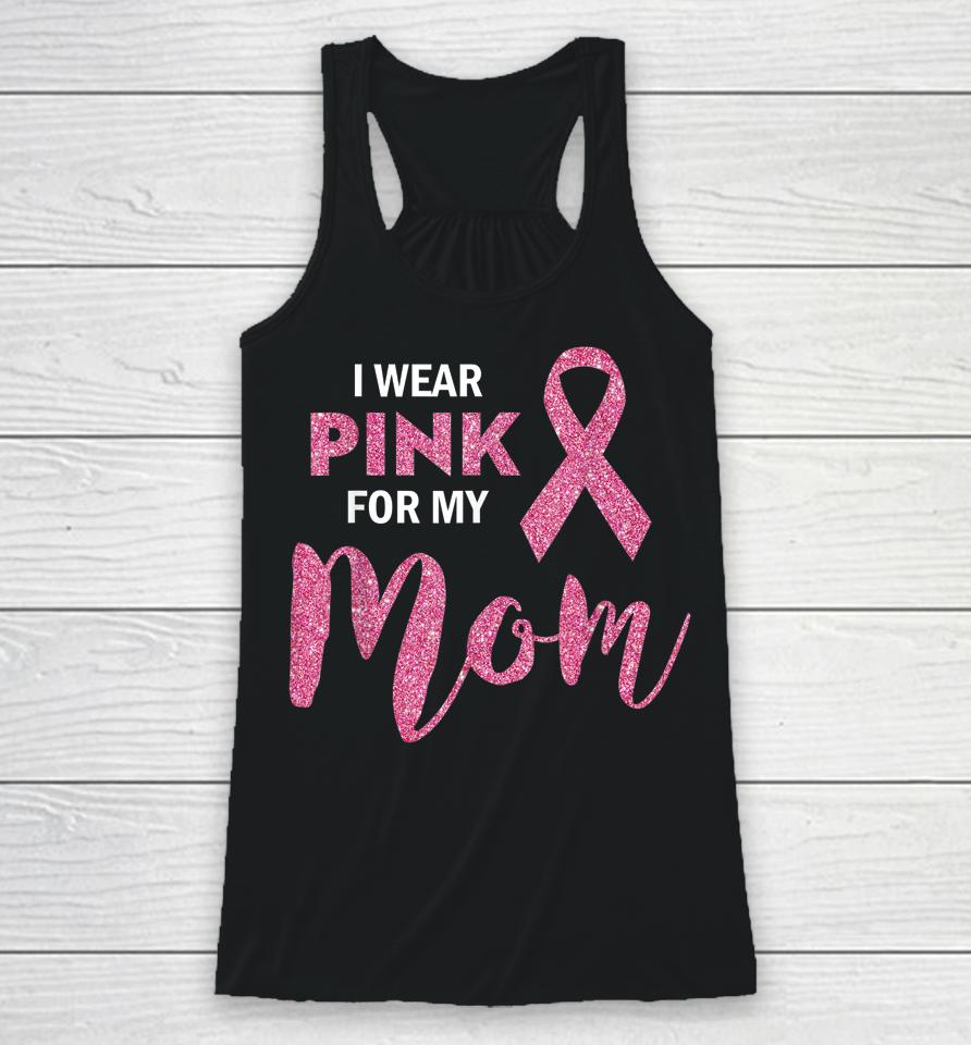 I Wear Pink For My Mom Breast Cancer Awareness Racerback Tank