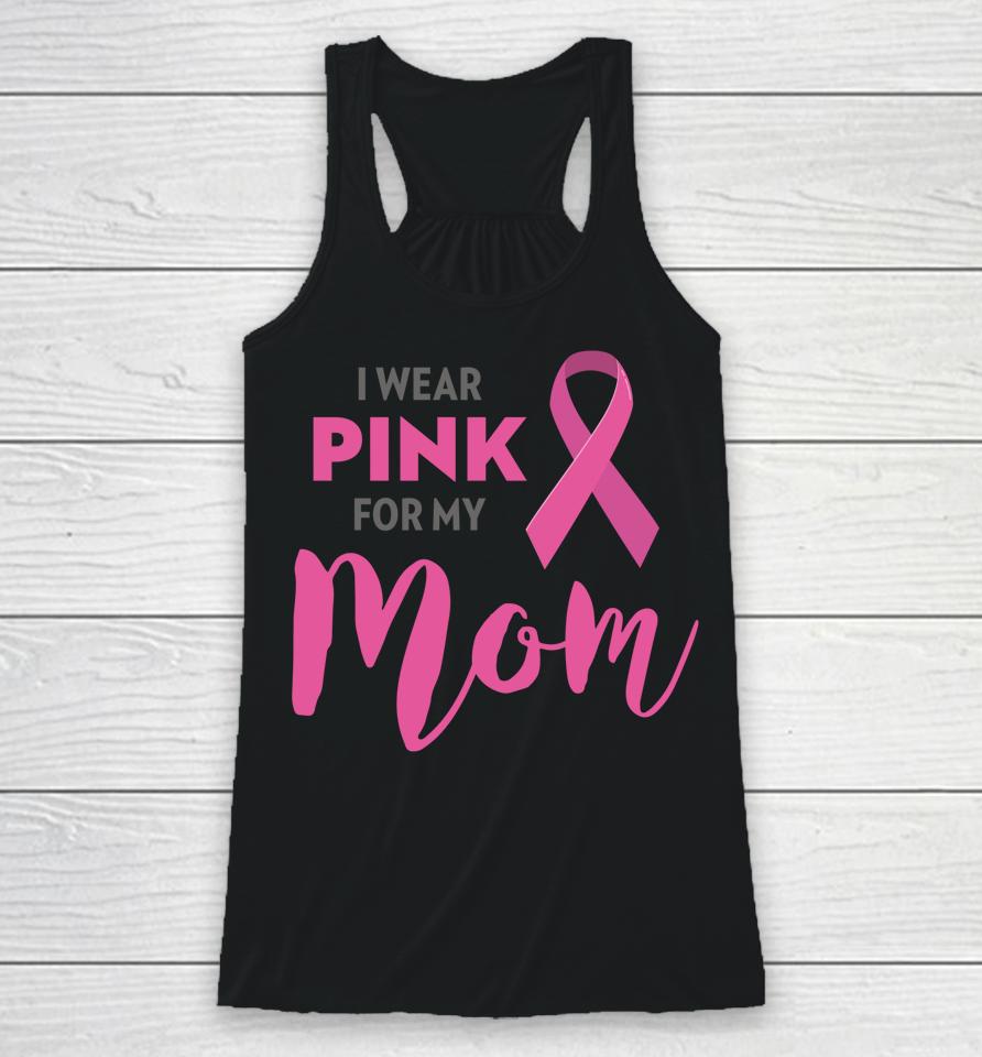 I Wear Pink For My Mom Breast Cancer Awareness Racerback Tank