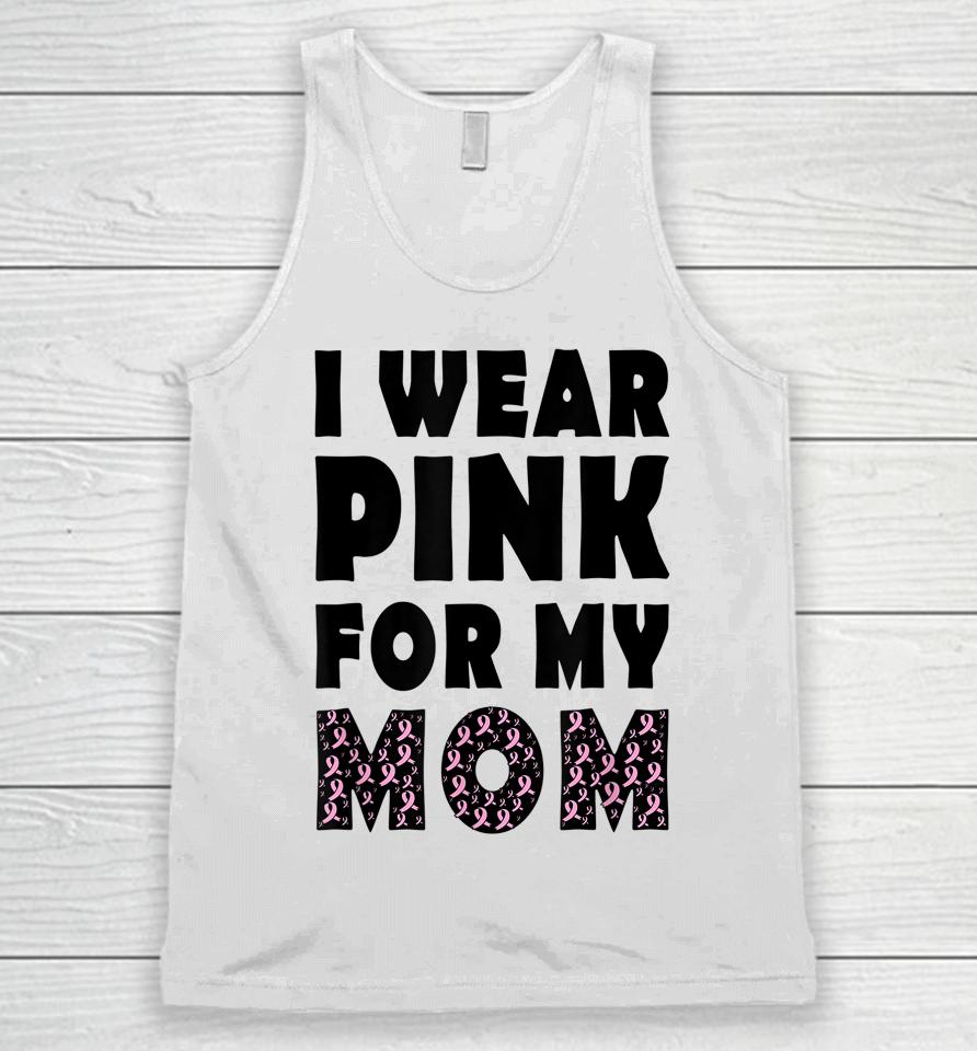 I Wear Pink For My Mom Breast Cancer Awareness Unisex Tank Top