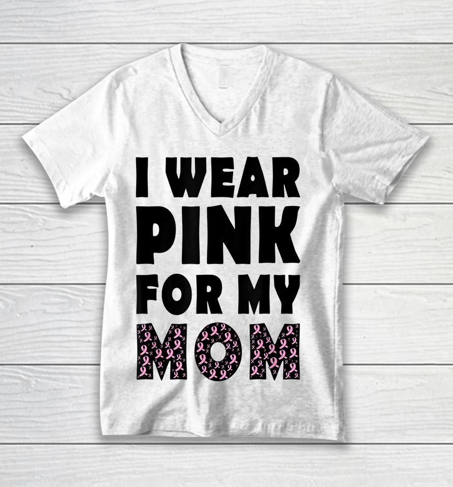 I Wear Pink For My Mom Breast Cancer Awareness Unisex V-Neck T-Shirt