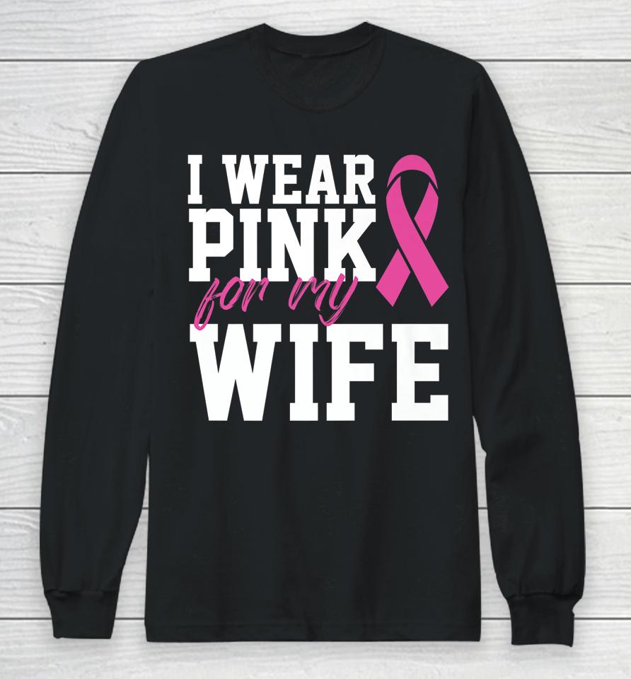 I Wear Pink For My Wife Breast Cancer Month Support Squad Long Sleeve T-Shirt