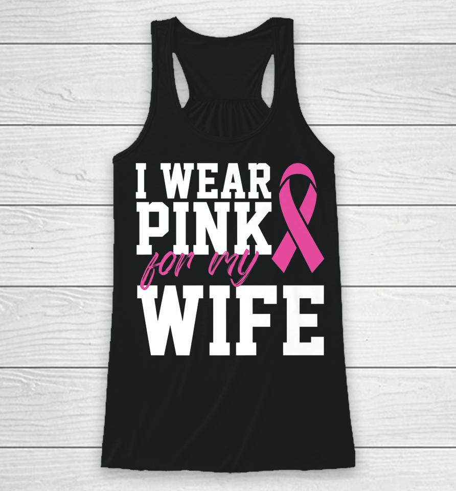 I Wear Pink For My Wife Breast Cancer Month Support Squad Racerback Tank