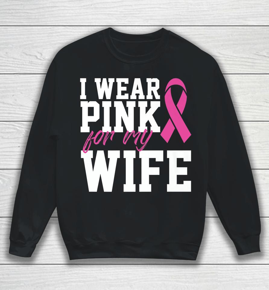 I Wear Pink For My Wife Breast Cancer Month Support Squad Sweatshirt