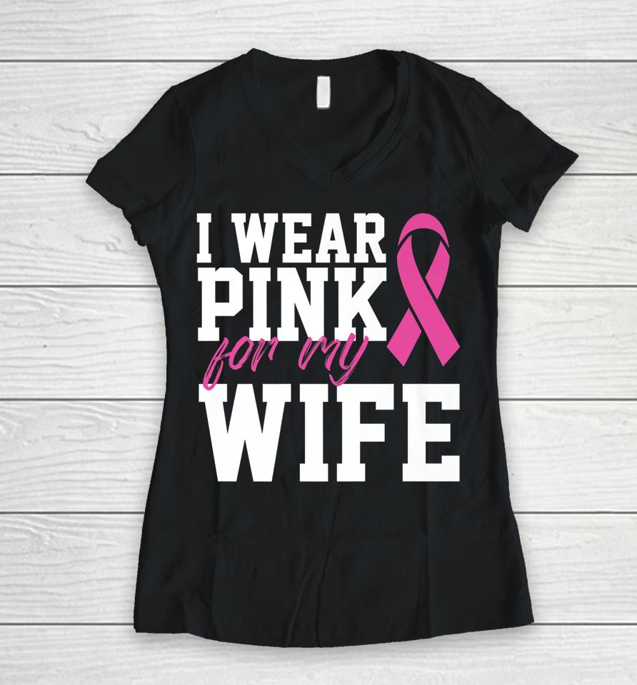 I Wear Pink For My Wife Breast Cancer Month Support Squad Women V-Neck T-Shirt