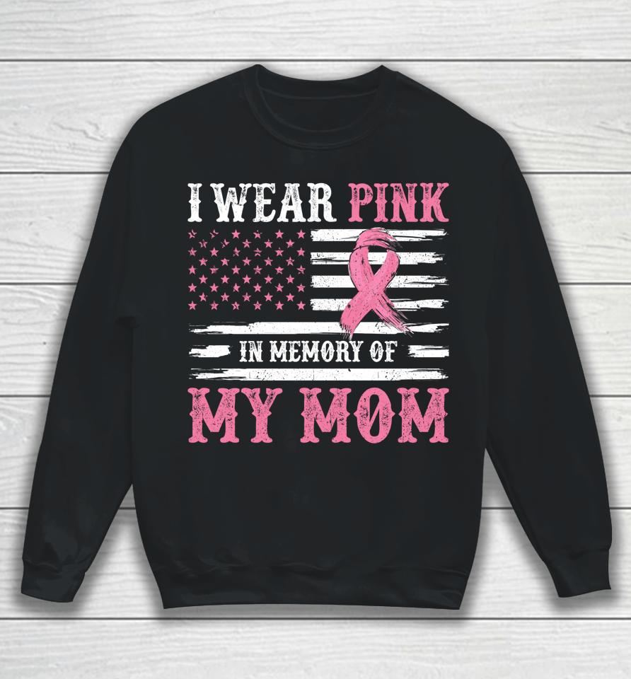 I Wear Pink In Memory Of My Mom Breast Cancer Awareness Sweatshirt