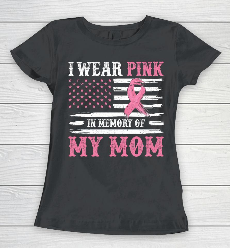 I Wear Pink In Memory Of My Mom Breast Cancer Awareness Women T-Shirt