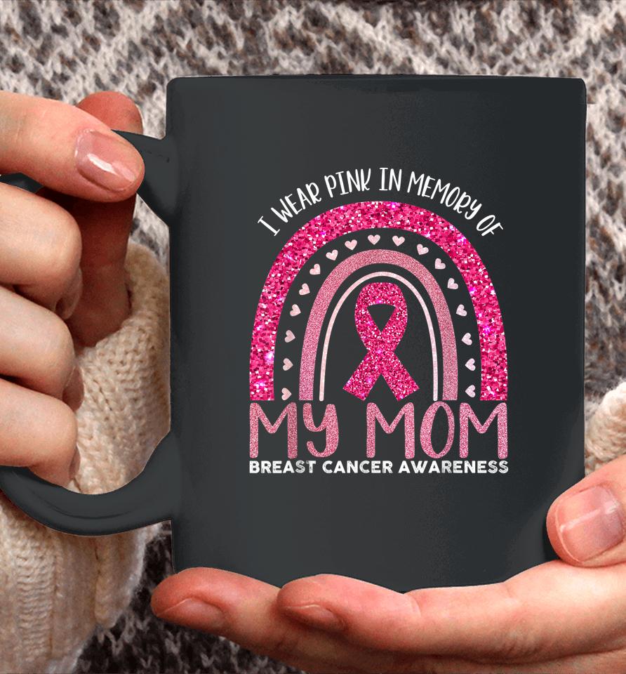 I Wear Pink In Memory Of My Mom Breast Cancer Awareness Coffee Mug