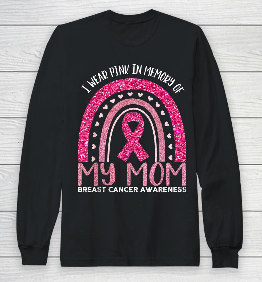 I Wear Pink In Memory Of My Mom Breast Cancer Awareness Long Sleeve T-Shirt