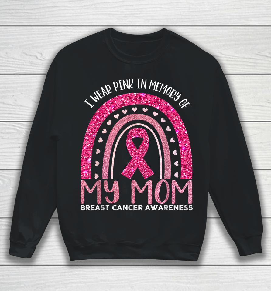 I Wear Pink In Memory Of My Mom Breast Cancer Awareness Sweatshirt