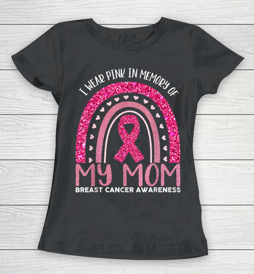 I Wear Pink In Memory Of My Mom Breast Cancer Awareness Women T-Shirt