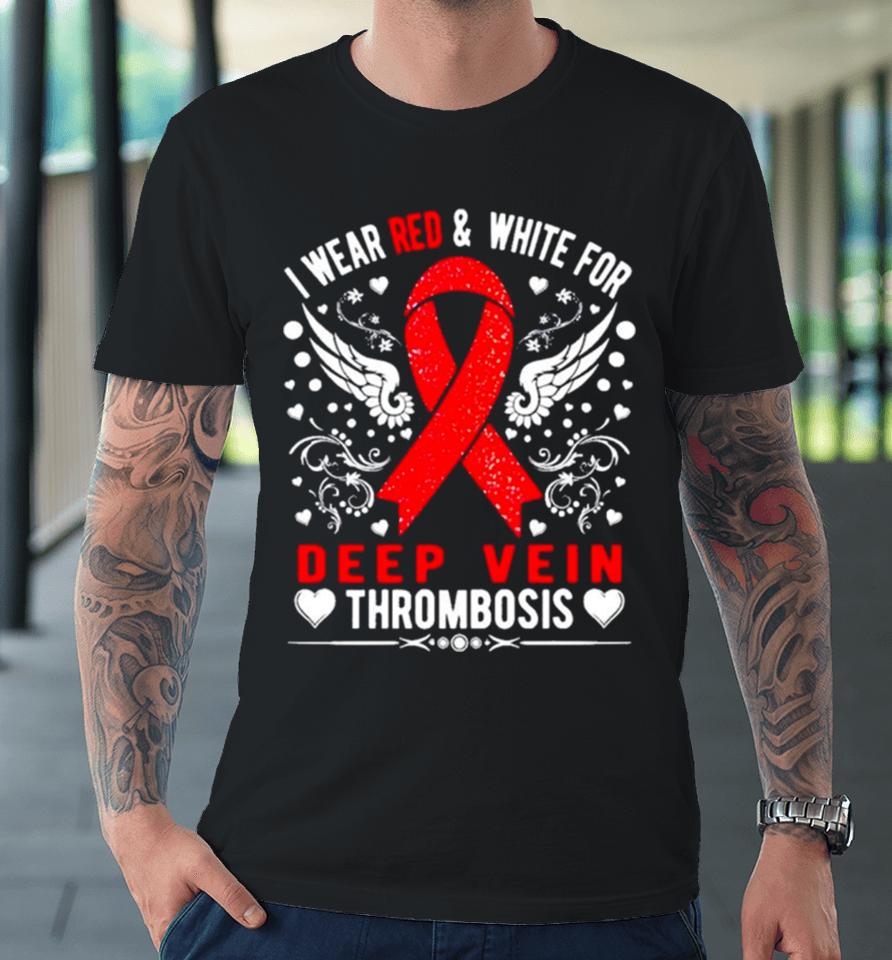 I Wear Red And White For Deep Vein Thrombosis Awareness Premium T-Shirt