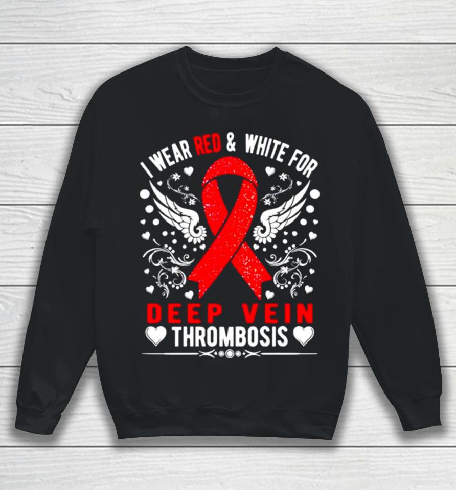 I Wear Red And White For Deep Vein Thrombosis Awareness Sweatshirt