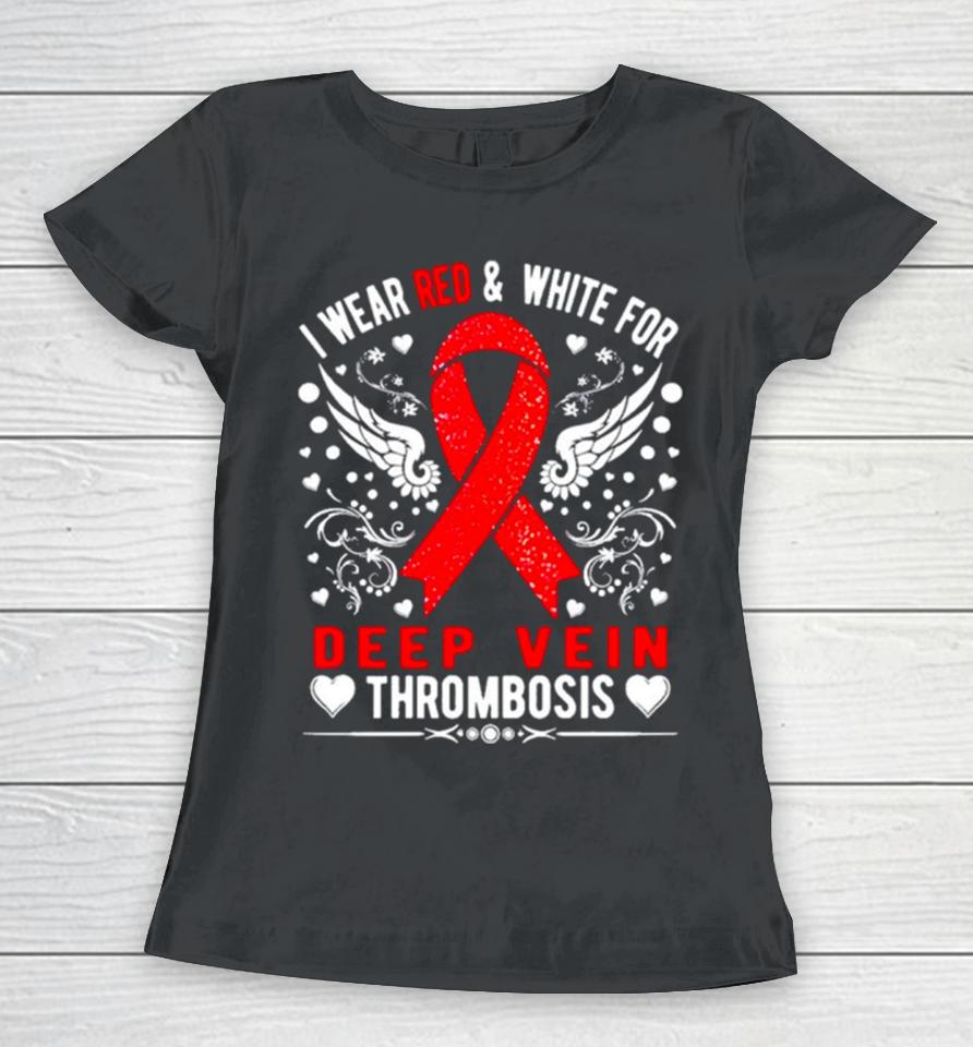 I Wear Red And White For Deep Vein Thrombosis Awareness Women T-Shirt