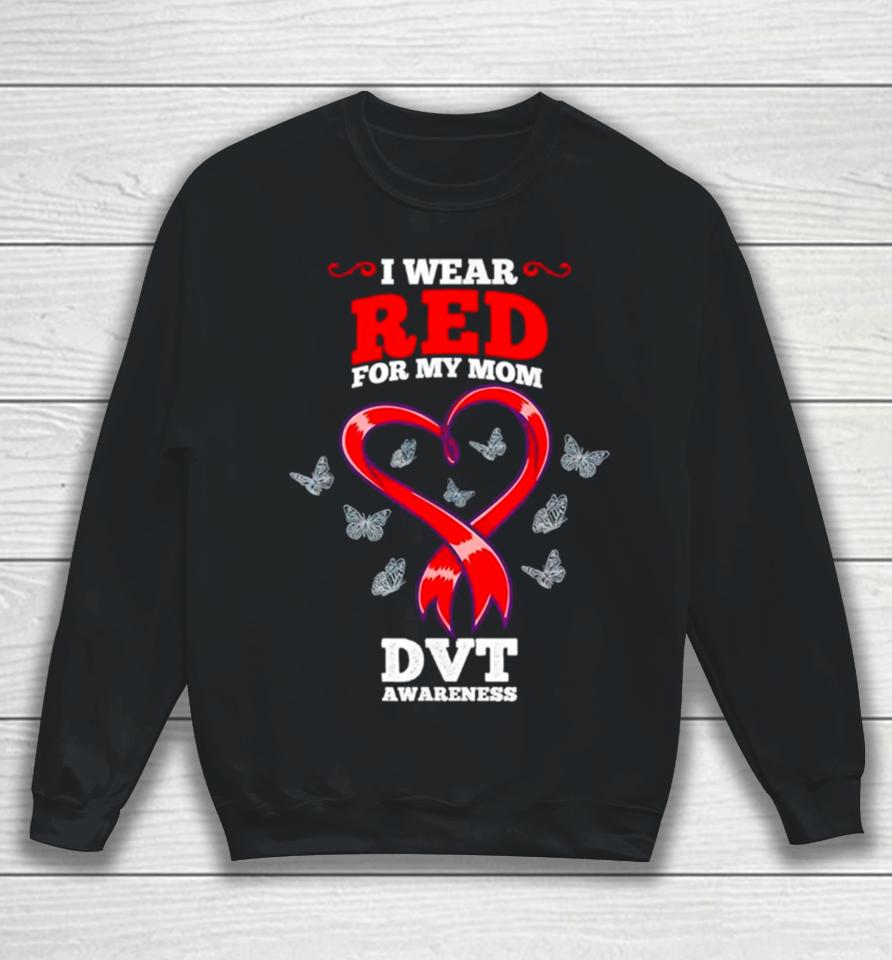 I Wear Red For My Mom Dvt Awareness Deep Vein Thrombosis Sweatshirt