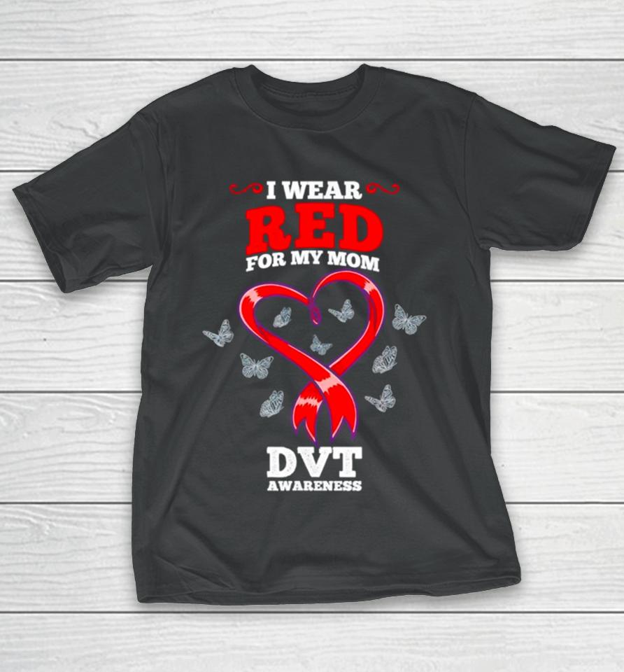 I Wear Red For My Mom Dvt Awareness Deep Vein Thrombosis T-Shirt