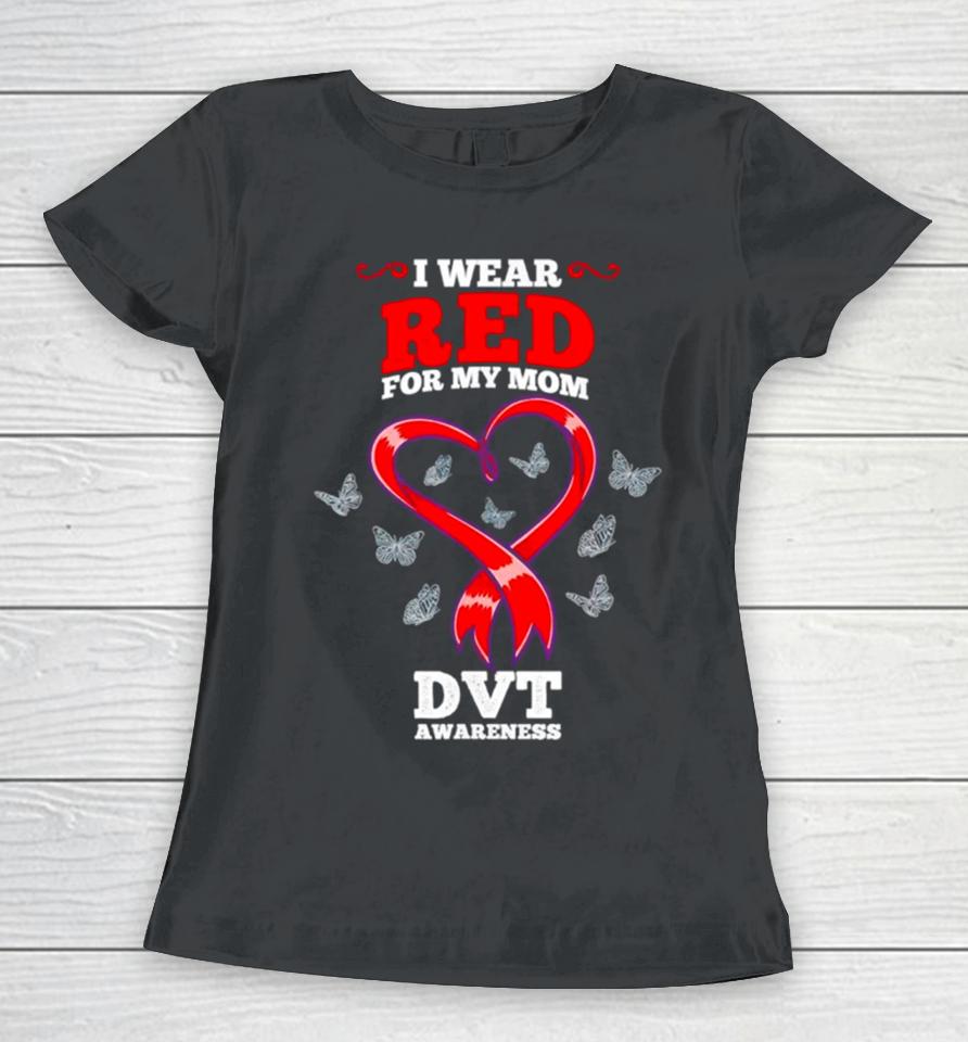 I Wear Red For My Mom Dvt Awareness Deep Vein Thrombosis Women T-Shirt