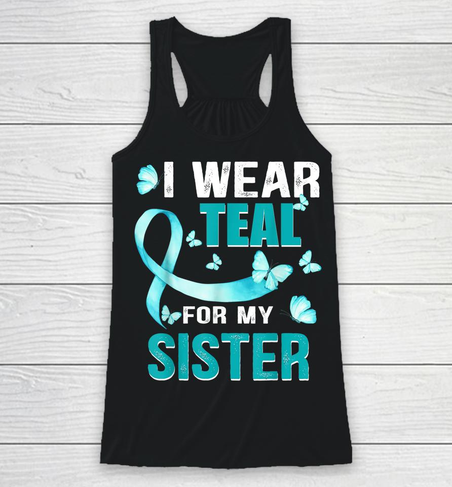 I Wear Teal My For Sister Ovarian Cancer Awareness Racerback Tank