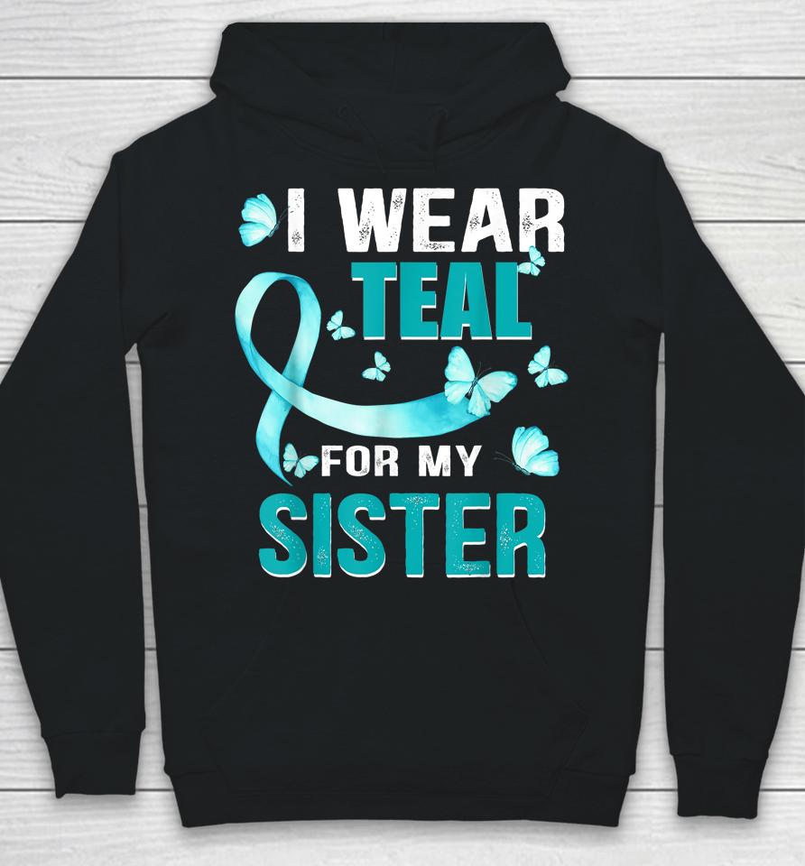 I Wear Teal My For Sister Ovarian Cancer Awareness Hoodie