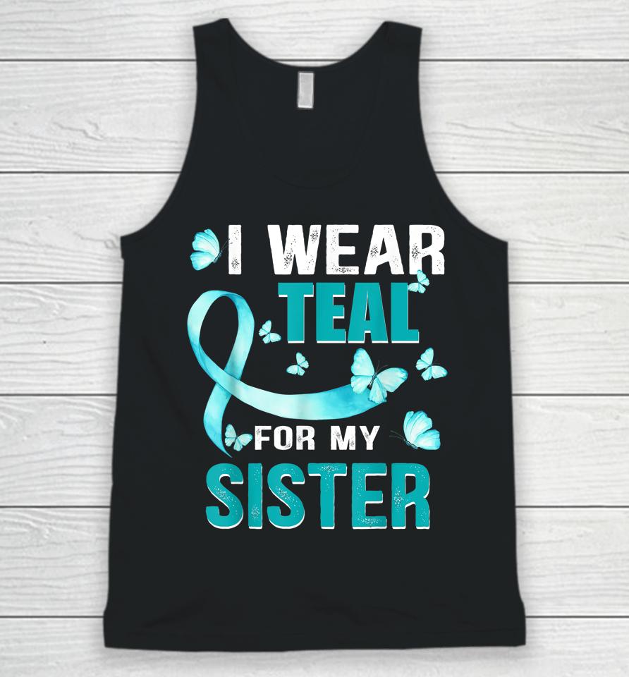 I Wear Teal My For Sister Ovarian Cancer Awareness Unisex Tank Top
