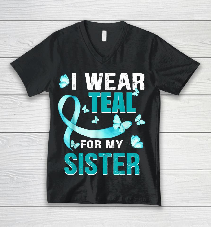 I Wear Teal My For Sister Ovarian Cancer Awareness Unisex V-Neck T-Shirt