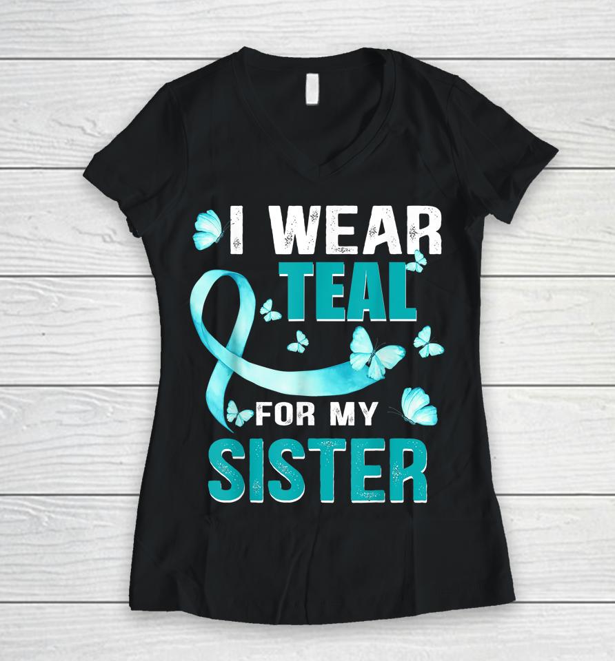 I Wear Teal My For Sister Ovarian Cancer Awareness Women V-Neck T-Shirt