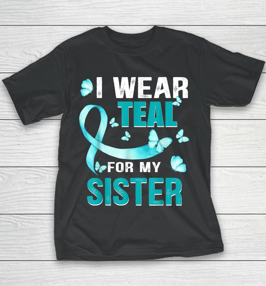 I Wear Teal My For Sister Ovarian Cancer Awareness Youth T-Shirt