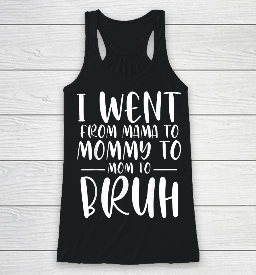 I Went From Mama To Mommy To Mom To Bruh Funny Mother's Day Racerback Tank