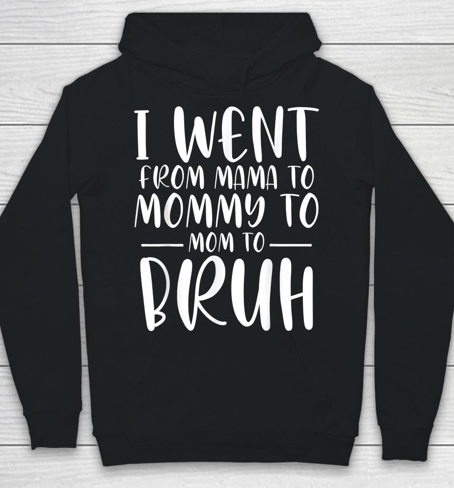 I Went From Mama To Mommy To Mom To Bruh Funny Mother's Day Hoodie