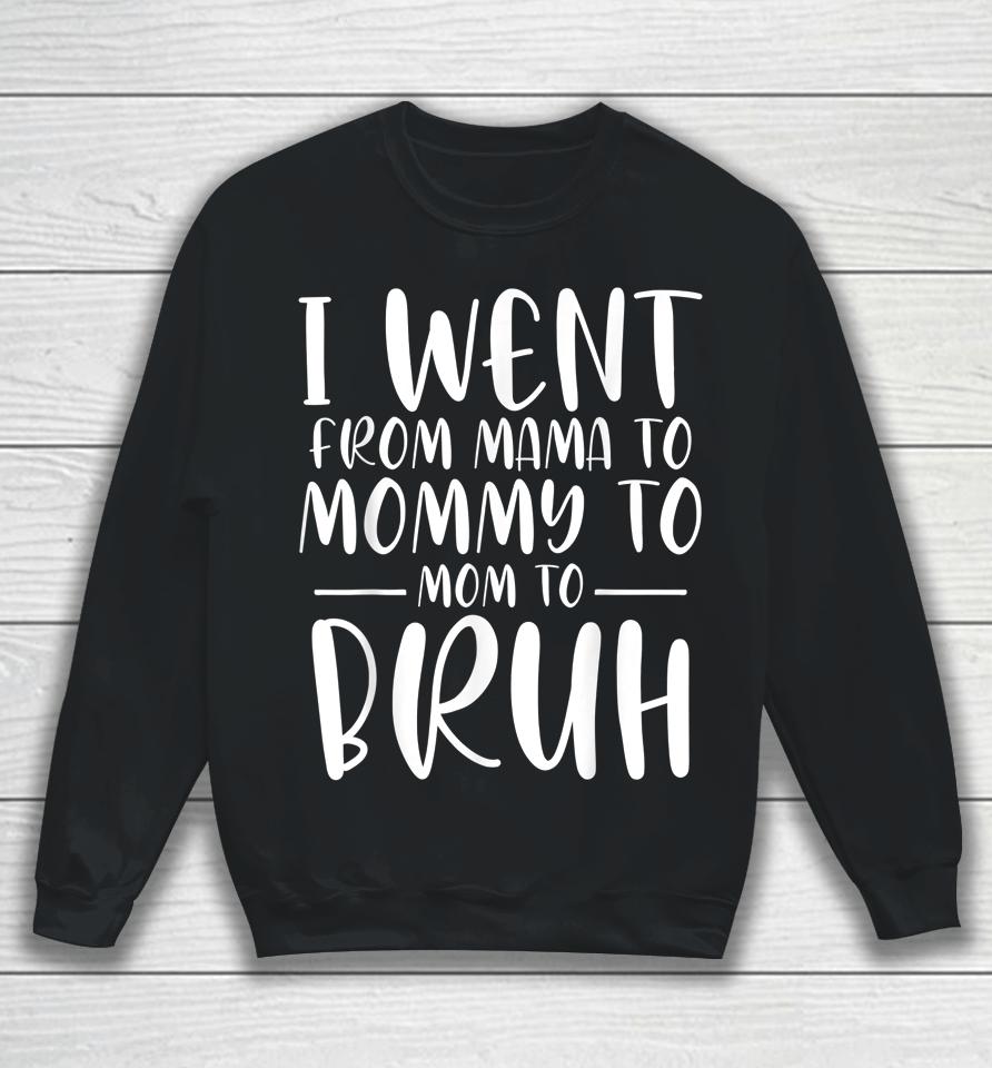 I Went From Mama To Mommy To Mom To Bruh Funny Mother's Day Sweatshirt