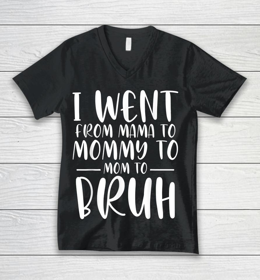I Went From Mama To Mommy To Mom To Bruh Funny Mother's Day Unisex V-Neck T-Shirt