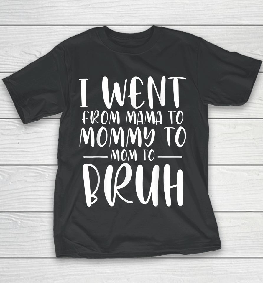 I Went From Mama To Mommy To Mom To Bruh Funny Mother's Day Youth T-Shirt