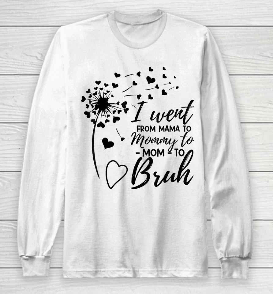 I Went From Mom Bruh Shirt Gifts Mothers Day Best Mom Ever Long Sleeve T-Shirt