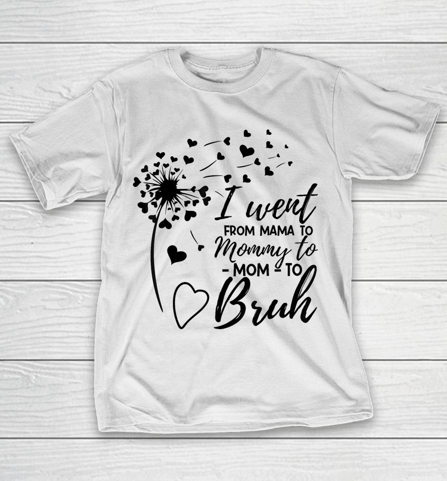 I Went From Mom Bruh Shirt Gifts Mothers Day Best Mom Ever T-Shirt