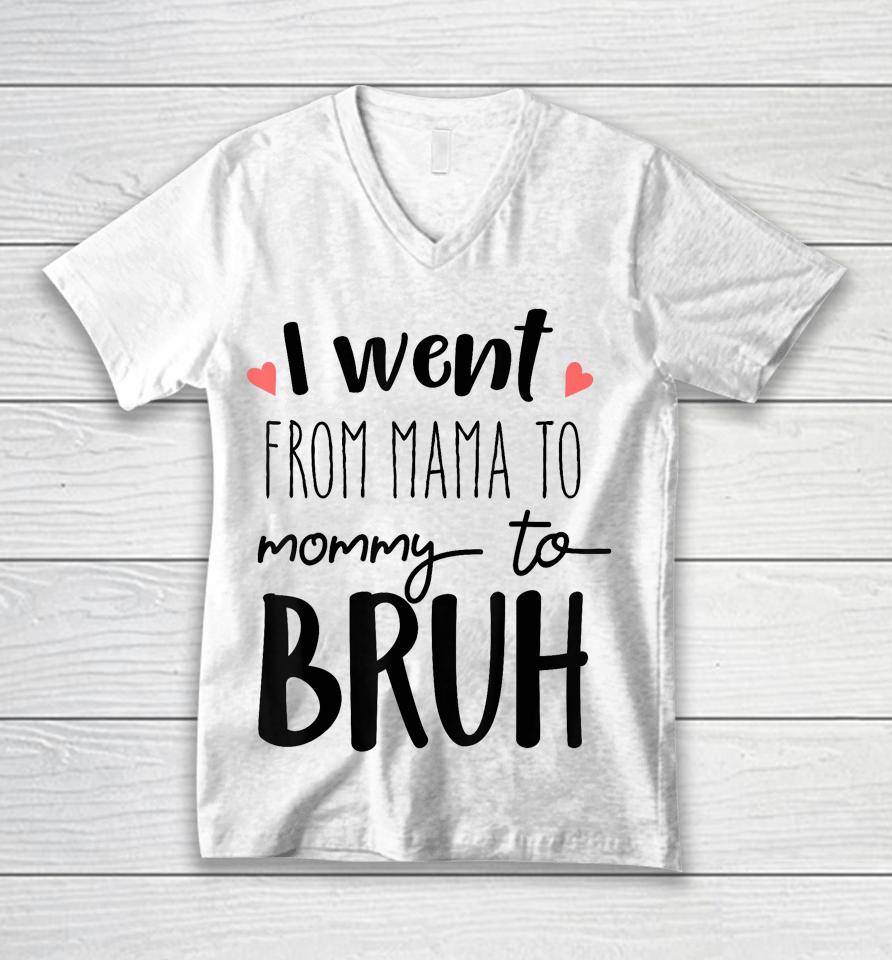 I Went From Mom To Bruh Design Funny Mothers Day Present Unisex V-Neck T-Shirt