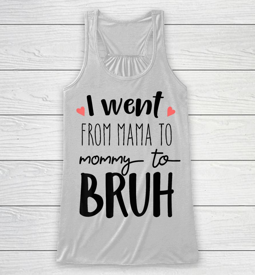 I Went From Mom To Bruh Design Funny Mothers Day Present Racerback Tank