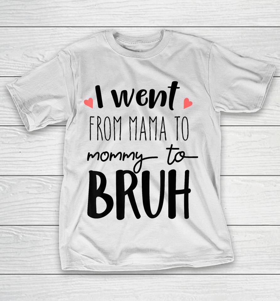 I Went From Mom To Bruh Design Funny Mothers Day Present T-Shirt