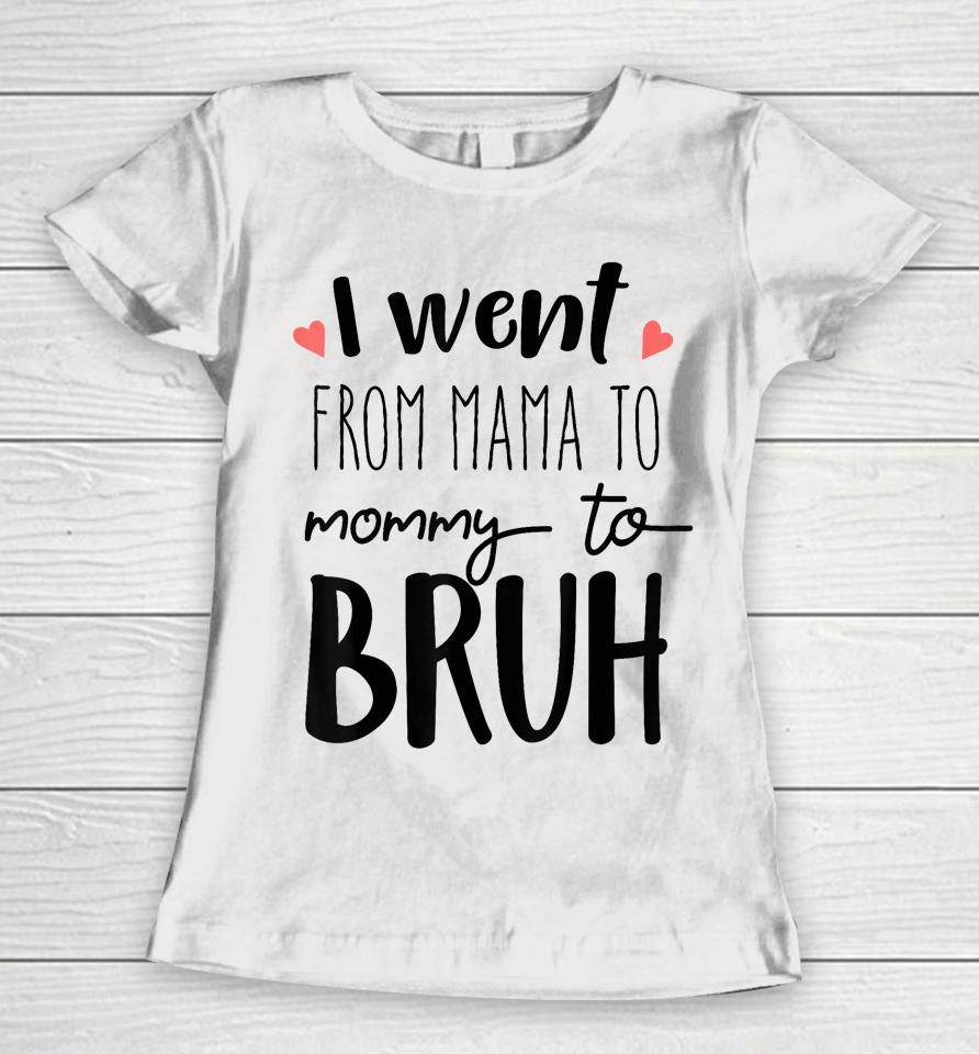 I Went From Mom To Bruh Design Funny Mothers Day Present Women T-Shirt