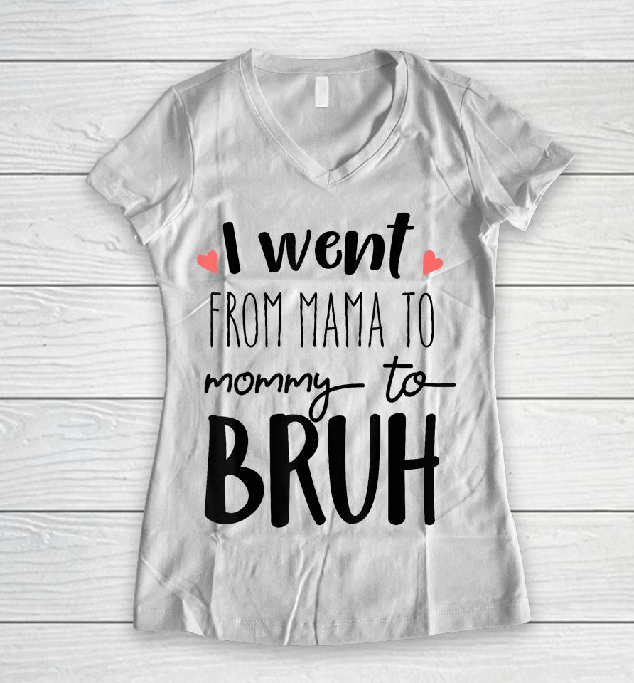 I Went From Mom To Bruh Design Funny Mothers Day Present Women V-Neck T-Shirt