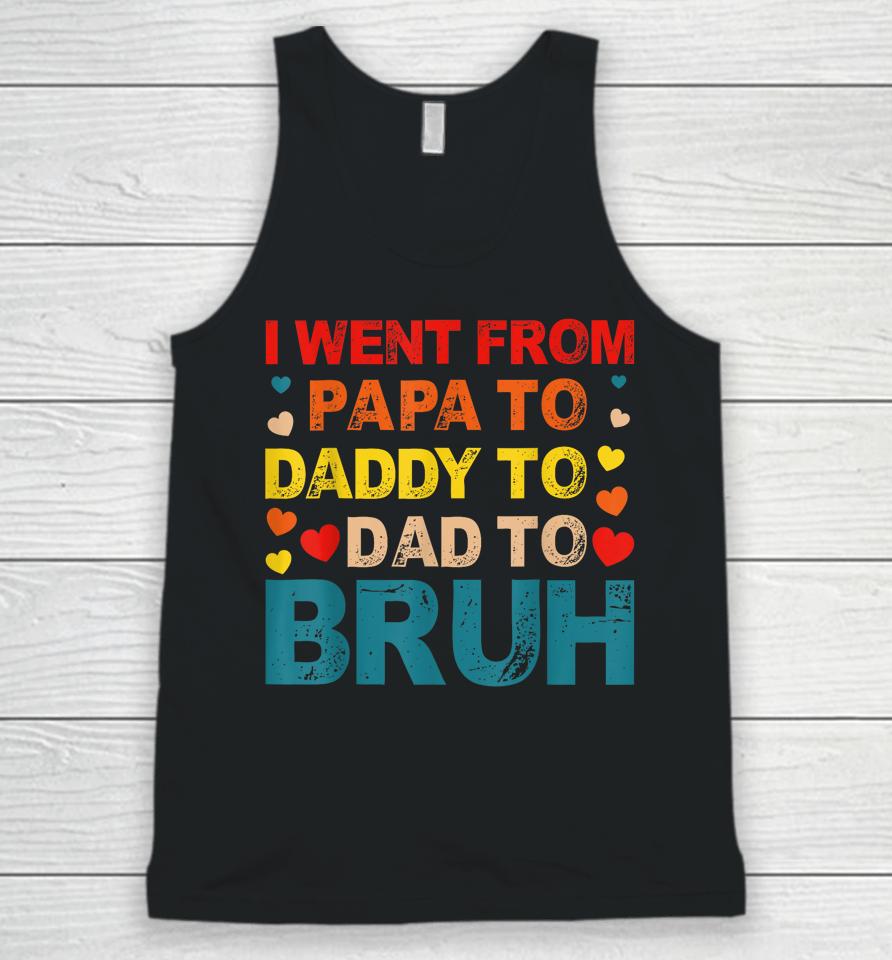 I Went From Papa To Daddy To Dad To Bruh Unisex Tank Top